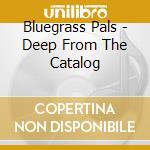 Bluegrass Pals - Deep From The Catalog cd