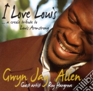 Gwyn Jay Allen - I Love Louis. A Creole Tribute To Louis Armstrong cd musicale di Gwyn Jay Allen