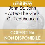 John St. John - Aztec-The Gods Of Teotihuacan cd