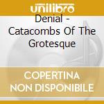 Denial - Catacombs Of The Grotesque cd
