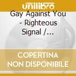Gay Against You - Righteous Signal / Sourdudes cd musicale di Gay Against You