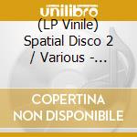 (LP Vinile) Spatial Disco 2 / Various - Spatial Disco 2 / Various vinile