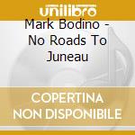 Mark Bodino - No Roads To Juneau cd