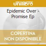 Epidemic Over - Promise Ep cd musicale di Epidemic Over
