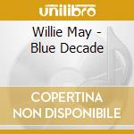 Willie May - Blue Decade cd musicale di Willie May