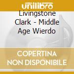 Livingstone Clark - Middle Age Wierdo cd