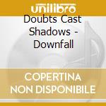 Doubts Cast Shadows - Downfall cd musicale di Doubts Cast Shadows