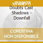 Doubts Cast Shadows - Downfall cd