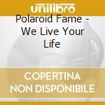 Polaroid Fame - We Live Your Life cd
