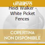 Heidi Walker - White Picket Fences cd musicale di Heidi Walker