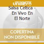 Salsa Celtica - En Vivo En El Norte cd musicale di Salsa Celtica