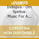 Indiajiva - Om Spiritus: Music For A Peaceful Planet cd musicale di Indiajiva