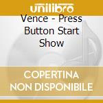 Vence - Press Button Start Show cd