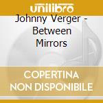 Johnny Verger - Between Mirrors cd
