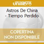 Astros De China - Tiempo Perdido cd musicale di Astros De China