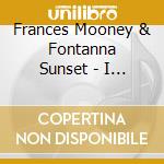 Frances Mooney & Fontanna Sunset - I Didn'T See It Coming cd musicale di Frances Mooney & Fontanna Sunset