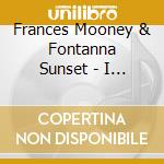 Frances Mooney & Fontanna Sunset - I Didn'T See It Coming cd