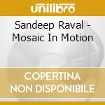 Sandeep Raval - Mosaic In Motion cd