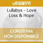 Lullabys - Love Loss & Hope cd musicale di Lullabys
