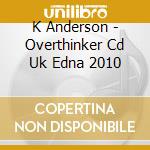 K Anderson - Overthinker Cd Uk Edna 2010 cd