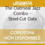 The Oatmeal Jazz Combo - Steel-Cut Oats cd