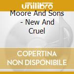Moore And Sons - New And Cruel cd