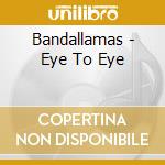Bandallamas - Eye To Eye cd