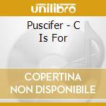 Puscifer - C Is For cd musicale di Puscifer