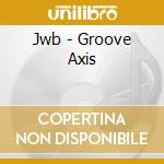 Jwb - Groove Axis cd musicale di Jwb