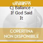 Cj Ballance - If God Said It cd
