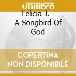 Felicia J. - A Songbird Of God cd