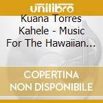 Kuana Torres Kahele - Music For The Hawaiian Islands 2: Kahelelani cd musicale di Kuana Torres Kahele