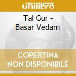 Tal Gur - Basar Vedam cd