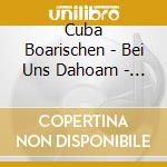 Cuba Boarischen - Bei Uns Dahoam - In Cuba cd