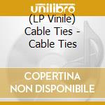 (LP Vinile) Cable Ties - Cable Ties