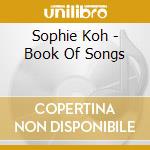 Sophie Koh - Book Of Songs cd musicale di Sophie Koh