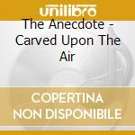 The Anecdote - Carved Upon The Air cd