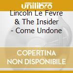 Lincoln Le Fevre & The Insider - Come Undone cd