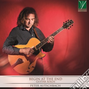 Peter Autschbach - Begin At The End - Guitar Solos cd musicale di Peter Autschbach