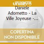 Daniele Adornetto - La Ville Joyeuse - The City Of Naples In French Piano Music cd