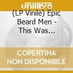 (LP Vinile) Epic Beard Men - This Was Supposed To Be Fun lp vinile di Epic Beard Men