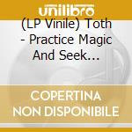 (LP Vinile) Toth - Practice Magic And Seek Professional Hel lp vinile di Toth