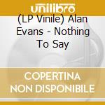 (LP Vinile) Alan Evans - Nothing To Say vinile