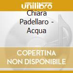 Chiara Padellaro - Acqua cd musicale di Chiara Padellaro