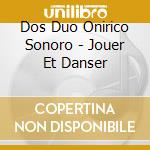 Dos Duo Onirico Sonoro - Jouer Et Danser cd musicale di Dos Duo Onirico Sonoro