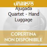 Ajugada Quartet - Hand Luggage cd musicale di Ajugada Quartet