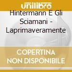 Hintermann E Gli Sciamani - Laprimaveramente cd musicale di Hintermann E Gli Sci