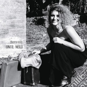 Chiara Viola - Until Now cd musicale