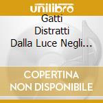 Gatti Distratti Dalla Luce Negli Occhi - Uno cd