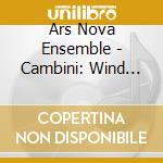 Ars Nova Ensemble - Cambini: Wind Quintets cd musicale